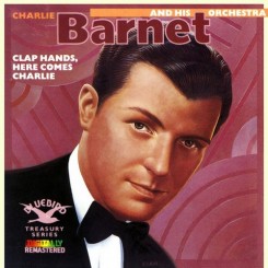 Charlie Barnet And His Orchestra - Clap Hands, Here Comes Charlie.jpg