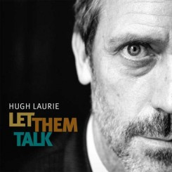 HUGH LAURIE (2011) - LET THEM TALK.jpg