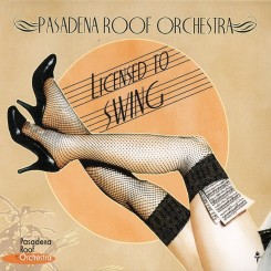 Pasadena Roof Orchestra - Licensed To Swing (2011).jpg