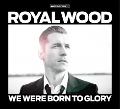 Royal Wood - We Were Born To Glory (2012).jpg