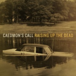 Caedmon's Call - Raising Up The Dead.jpg