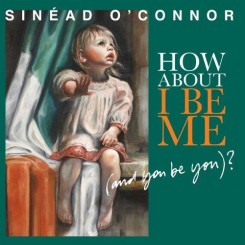 Sinead O’Connor – How About I Be Me (And You Be You) (2012).jpg