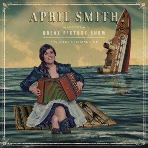 April Smith and The Great Picture Show - Songs for a Sinking Ship.jpg