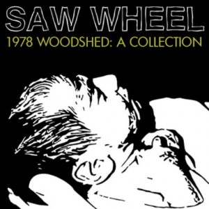 Saw Wheel - 1978 Woodshed A Collection (2012).jpg