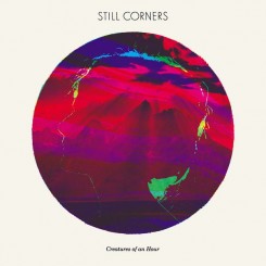 Still Corners - Creatures of an Hour (2011).jpg