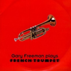 Gary Freeman - Plays French Trumpet (2007).jpg