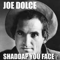 Joe Dolce - Shaddap you face.jpg