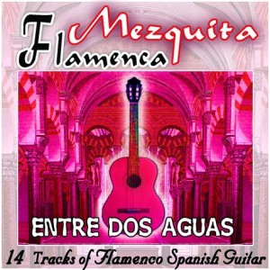 mezquita-flamenca-entre-dos-aguas-14-tracks-of-flamenco-spanish-guitar