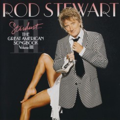 rod-stewart---stardust...-the-great-american-songbook-volume-iii-2004-front